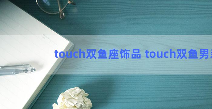 touch双鱼座饰品 touch双鱼男装